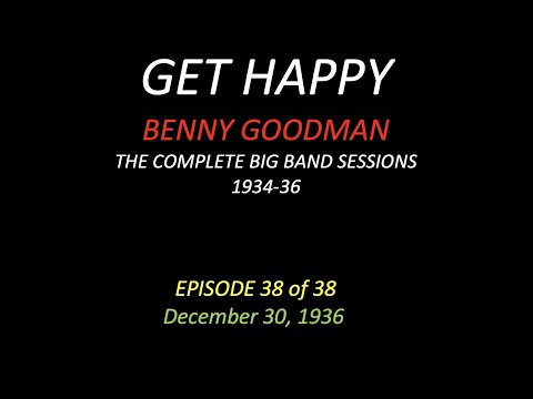 GET HAPPY: The Benny Goodman Big Band Sessions, 1934-36 Episode 38 of 38