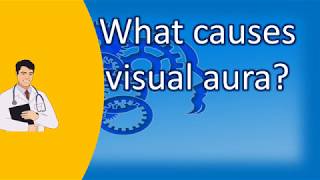 What causes visual aura ? | Health Channel