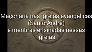 Maçonaria nas igrejas evangélicas(Santo André)e mentiras ensinadas por elas!!!