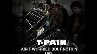 T-PAIN -- AIN&#39;T WORRIED ABOUT NOTHIN&#39; (REMIX) (HQ)