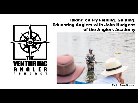 The Venturing Angler Podcast: Fly Fishing, Guiding, and Educating Anglers with John Hudgens