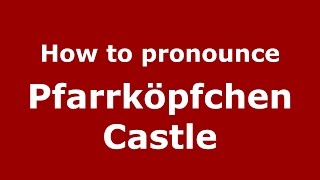 How to pronounce Pfarrk&ouml;pfchen Castle