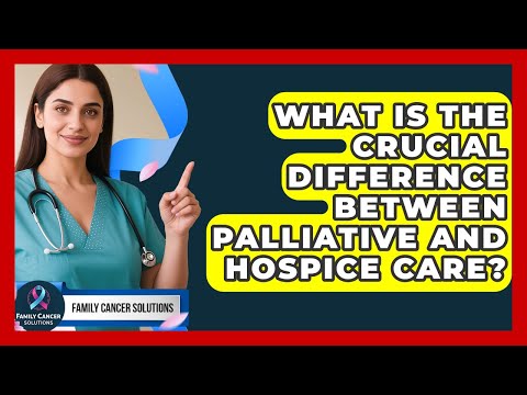 What Is The Crucial Difference Between Palliative And Hospice Care? - Family Cancer Solutions