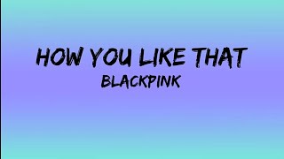 How you like that (lyrics) - BLACKPINK