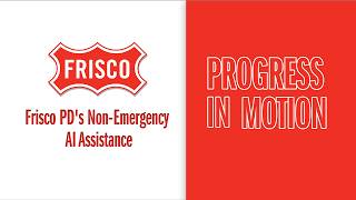 Progress in Motion – Frisco PD Non-Emergency AI Assistance