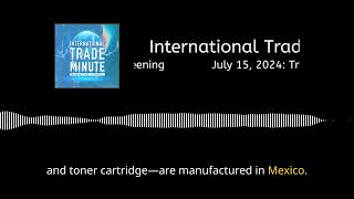 July 15, 2024: Trade Tightens: Origin Rules, Production Shifts, and New Investment Screening