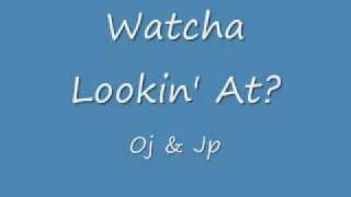 Watcha Lookin At Oj &amp; Jp