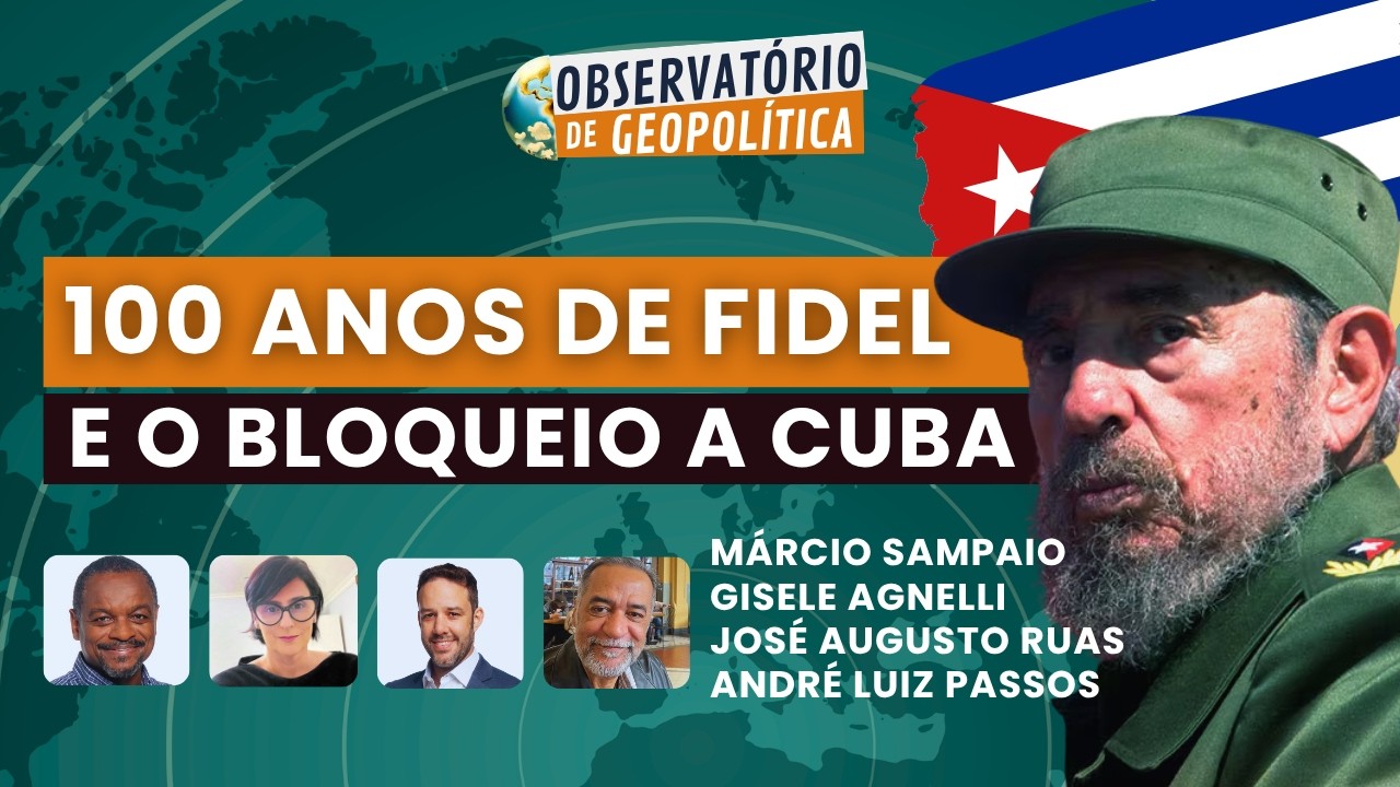 100 anos de Fidel e o bloqueio a Cuba  | Observatório de Geopolítica - 14/08/26