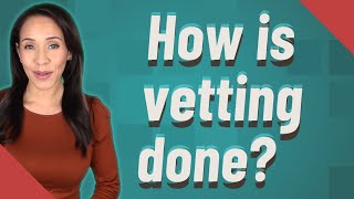 How is vetting done