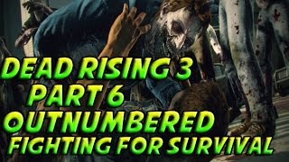 Dead Rising 3 - Part 6 - Outnumbered + Fighting For Survival & More!