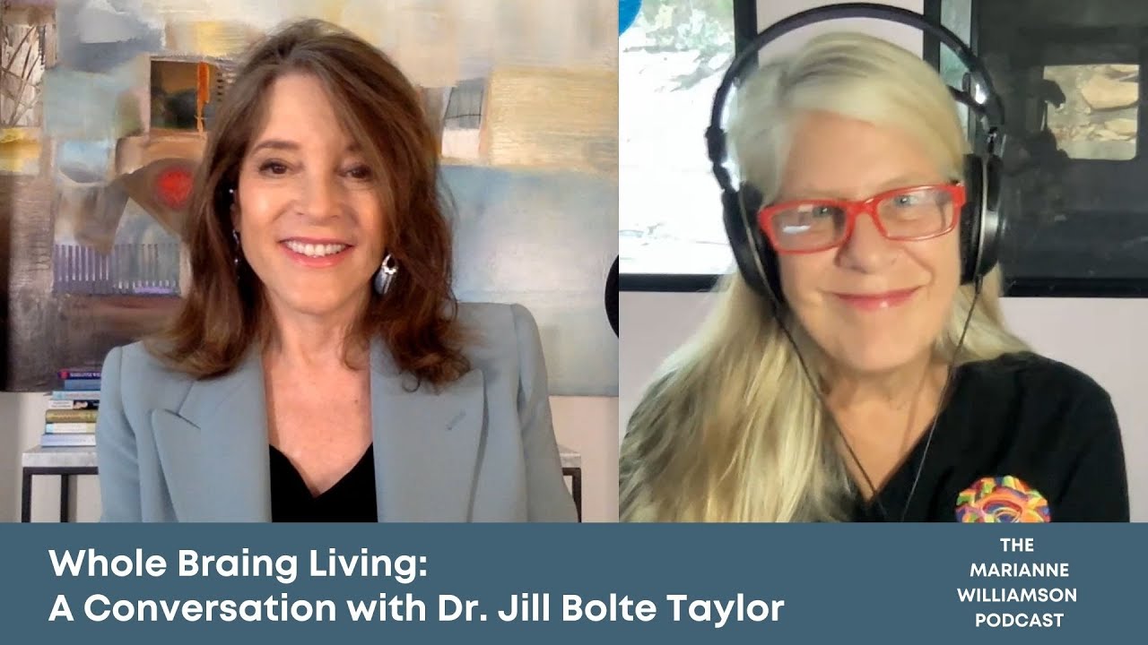 Whole Brain Living: A Conversation with Marianne Williamson and Neuroscientist Dr. Jill Bolte Taylor