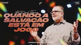 QUANDO A SALVAÇÃO ESTÁ EM JOGO | Pr. Danilo Figueira
