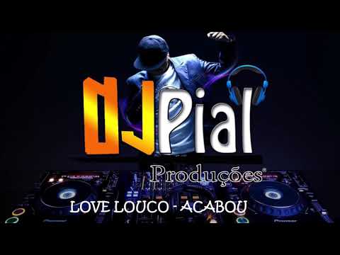 LOVE LOUCO - ACABOU #DjPial