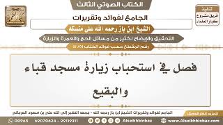 صورة [51 /51] فصل في استحباب زيارة مسجد قباء والبقيع - الجامع لفوائد وتقريرات ابن باز على منسكه