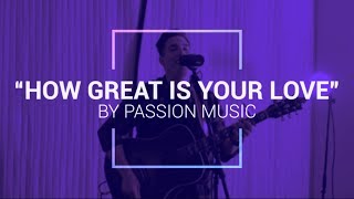 How Great is Your Love - Passion Cover