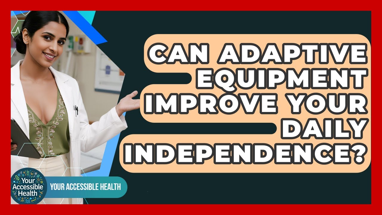Can Adaptive Equipment Improve Your Daily Independence? - Your Accessible Health