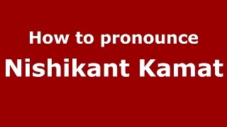 How to pronounce Nishikant Kamat