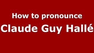 How to pronounce Claude Guy Hallé