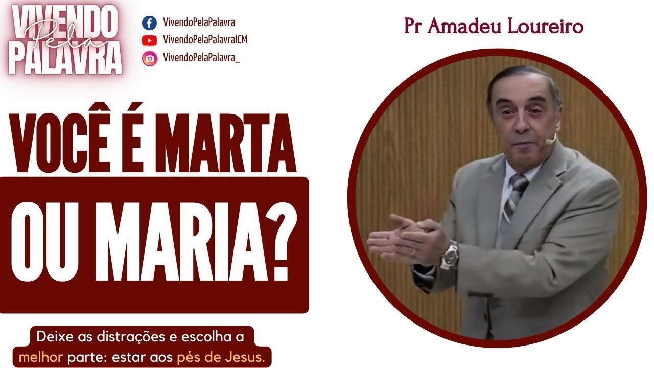 [MENSAGEM] VOCÊ É MARTA OU MARIA? - PR AMADEU LOUREIRO
