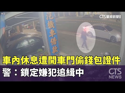 男車內休息遭開車門偷光錢包證件　警：鎖定嫌犯追緝中