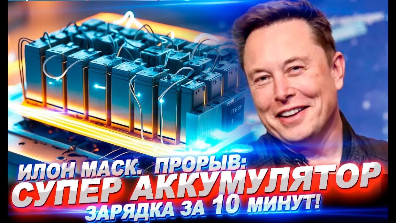 Илон Маск. ПРОРЫВ. СУПЕР АККУМУЛЯТОР. Зарядка за 10 минут