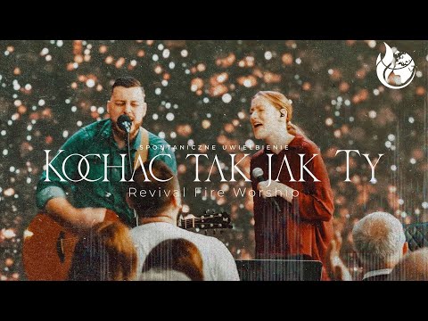 Kochać tak jak Ty (spontaniczne uwielbienie) - Revival Fire Worship