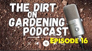 The Dirt on Gardening Podcast Episode 16