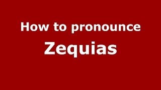 How to pronounce Zequias