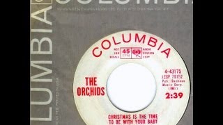 Orchids - CHRISTMAS IS THE TIME TO BE WITH YOUR BABY  (1964)
