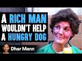 Rich Man Won't Help Hungry Dog, Then A Homeless Woman Teaches Him A Lesson | Dhar Mann