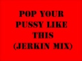 POP YOUR PUSSY LIKE THIS (JERKIN MIX) 