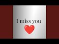 I miss you
