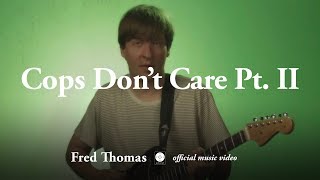 Fred Thomas - Cops Don't Care Pt. II [OFFICIAL MUSIC VIDEO]