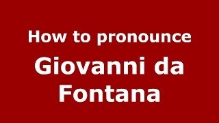 How to pronounce Giovanni Da Fontana