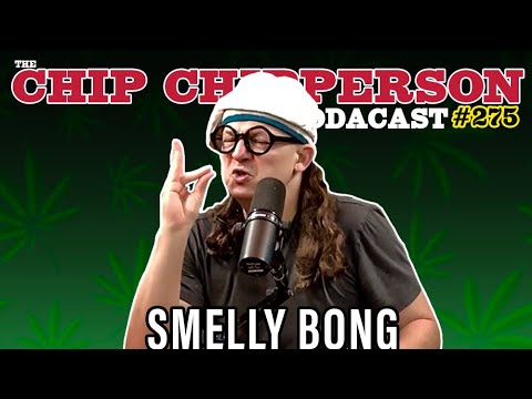 The Chip Chipperson Podacast 275 - SMELLY BONG