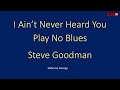 Steve Goodman   I Ain't Never Heard You Play No Blues  karaoke