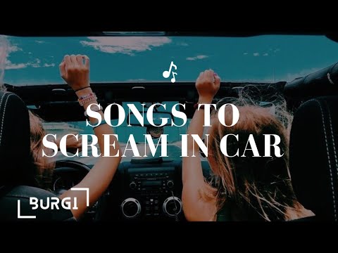 Best songs to scream in the car by DJ BURGI