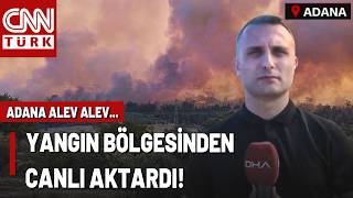 Yangın Bölgesinden Canlı Yayın: Adana Kozan'daki Yangın Yayılıyor!