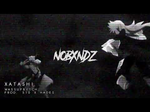 XATASHI - WASSUPBITCH [PROD. 510 X HADES] || NoBxndz Exclusive Audio
