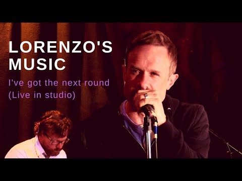 Lorenzo's Music - I've got the next round (Live in studio)