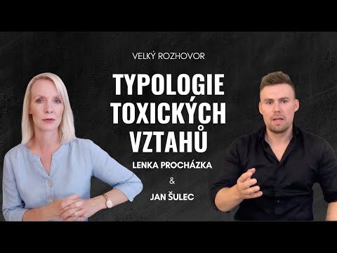 TYPOLOGIE TOXICKÝCH VZTAHŮ - Velký rozhovor Lenky Procházky & Jana Šulece