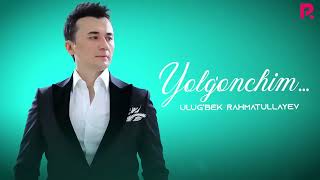 Ulug’bek Rahmatullayev - Yolg'onchim (Official Music)