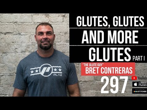 Glutes, Glutes, and more Glutes (Part I) with Bret Contreras - 297