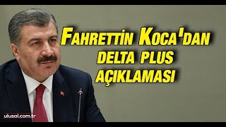 Sağlık Bakanı Fahrettin Koca: ''Delta plus 3 kişide 3 farklı ilde görü