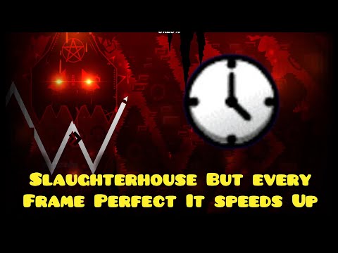 Slaughterhouse But every Frame Perfect Speeds it up