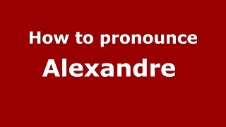 How to pronounce Alexandre 