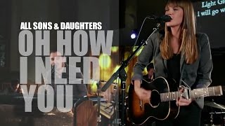 All Sons &amp; Daughters - The Longing - Oh How I Need You - Lyrics - HD