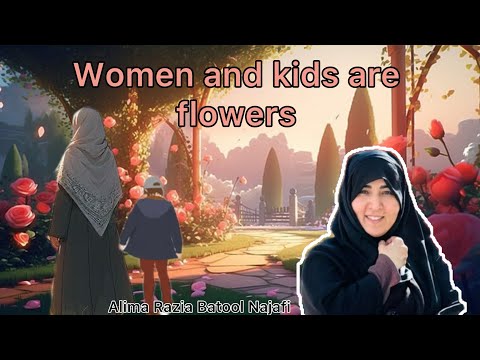 Women and kids are flowers | hadees | Alima Razia Batool Najafi | Islamic videos