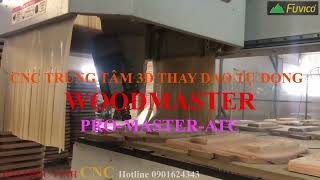 MÁY CNC TRƯNG TÂM THAY DAO TỰ ĐỘNG WOODMASTER  PRO-MASTER-ATC. 3D 5 Trục thi công hàng khó là đây.