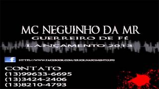 MC NEGUINHO DA MR  - GUERREIRO DE FÉ (LANÇAMENTO 2013 - PROD DJ MAMA)